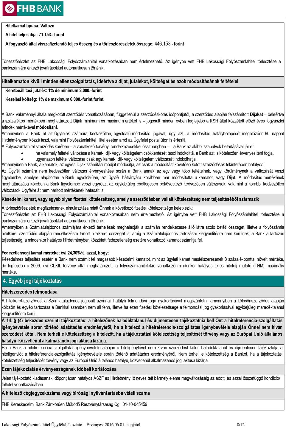 Az igénybe vett FHB Lakossági Folyószámlahitel törlesztése a bankszámlára érkező jóváírásokkal automatikusan történik.