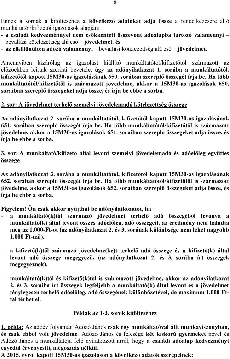 Amennyiben kizárólag az igazolást kiállító munkáltatótól/kifizetőtől származott az előzőekben leírtak szerinti bevétele, úgy az adónyilatkozat 1.