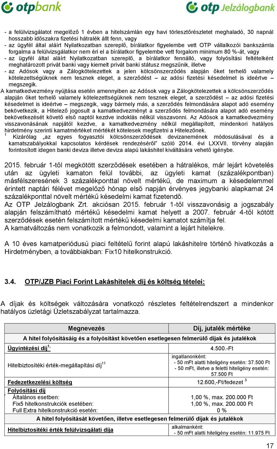 Nyilatkozatban szereplő, a bírálatkor fennálló, vagy folyósítási feltételként meghatározott privát banki vagy kiemelt privát banki státusz megszűnik, illetve - az Adósok vagy a Zálogkötelezettek a