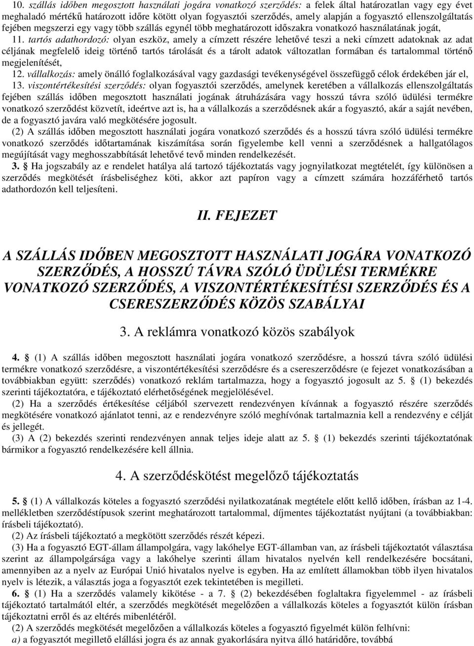 tartós adathordozó: olyan eszköz, amely a címzett részére lehetıvé teszi a neki címzett adatoknak az adat céljának megfelelı ideig történı tartós tárolását és a tárolt adatok változatlan formában és