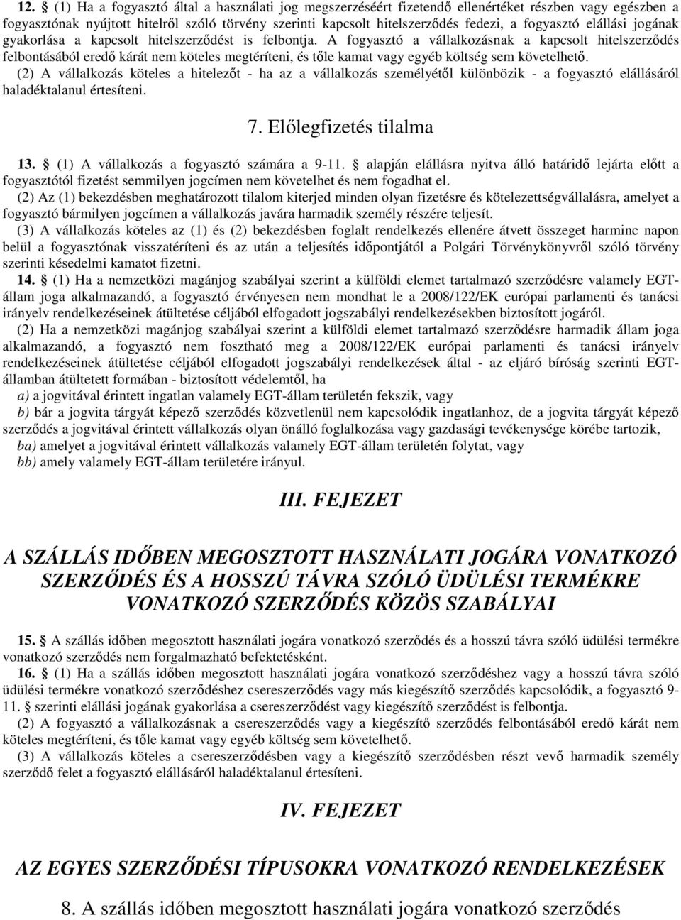 A fogyasztó a vállalkozásnak a kapcsolt hitelszerzıdés felbontásából eredı kárát nem köteles megtéríteni, és tıle kamat vagy egyéb költség sem követelhetı.