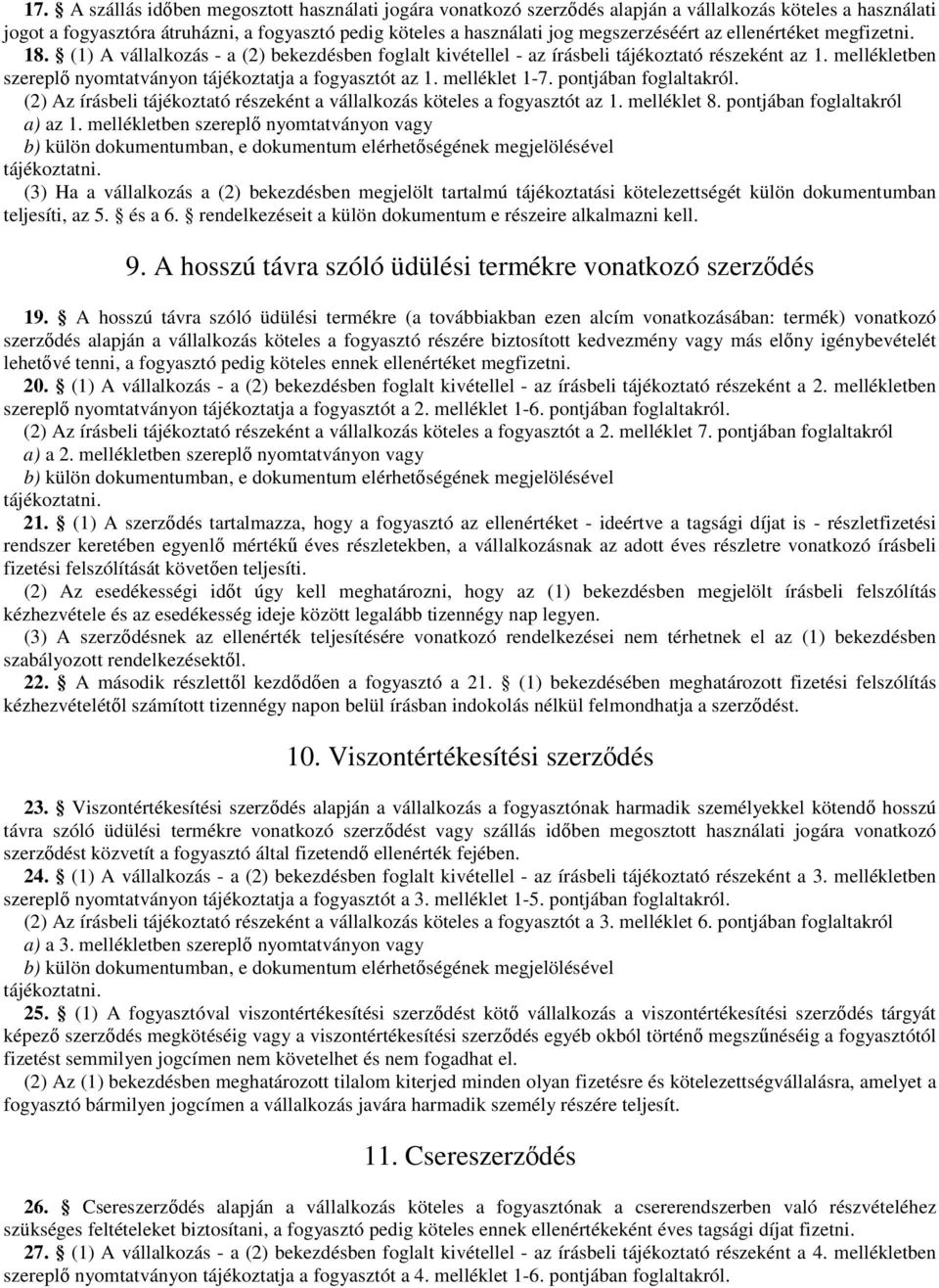mellékletben szereplı nyomtatványon tájékoztatja a fogyasztót az 1. melléklet 1-7. pontjában foglaltakról. (2) Az írásbeli tájékoztató részeként a vállalkozás köteles a fogyasztót az 1. melléklet 8.