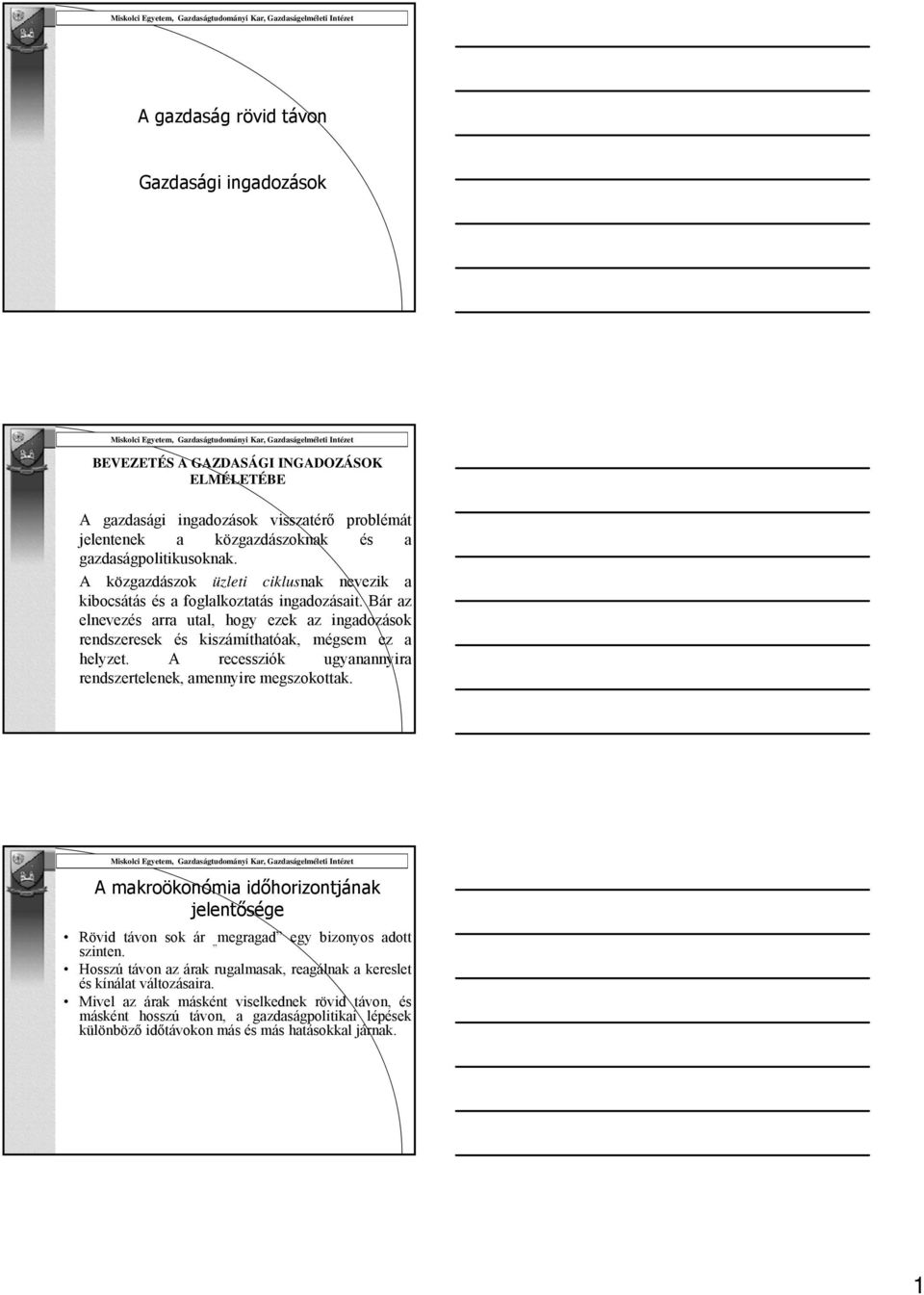 ár az elnevezés arra utal, hogy ezek az ingadozások rendszeresek és kiszámíthatóak, mégsem ez a helyzet. recessziók ugyanannyira rendszertelenek, amennyire megszokottak.