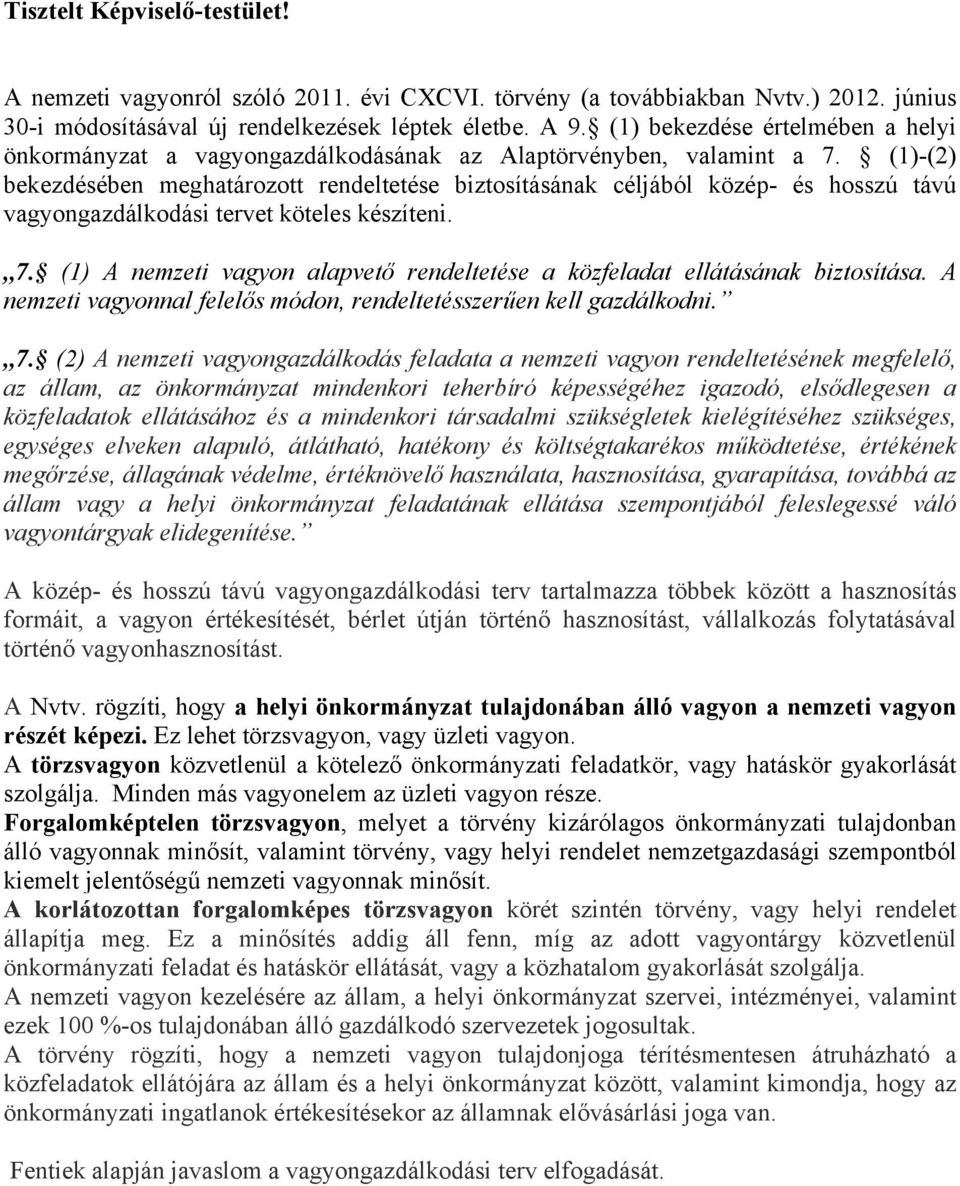 (1)-(2) bekezdésében meghatározott rendeltetése biztosításának céljából közép- és hosszú távú vagyongazdálkodási tervet köteles készíteni. 7.
