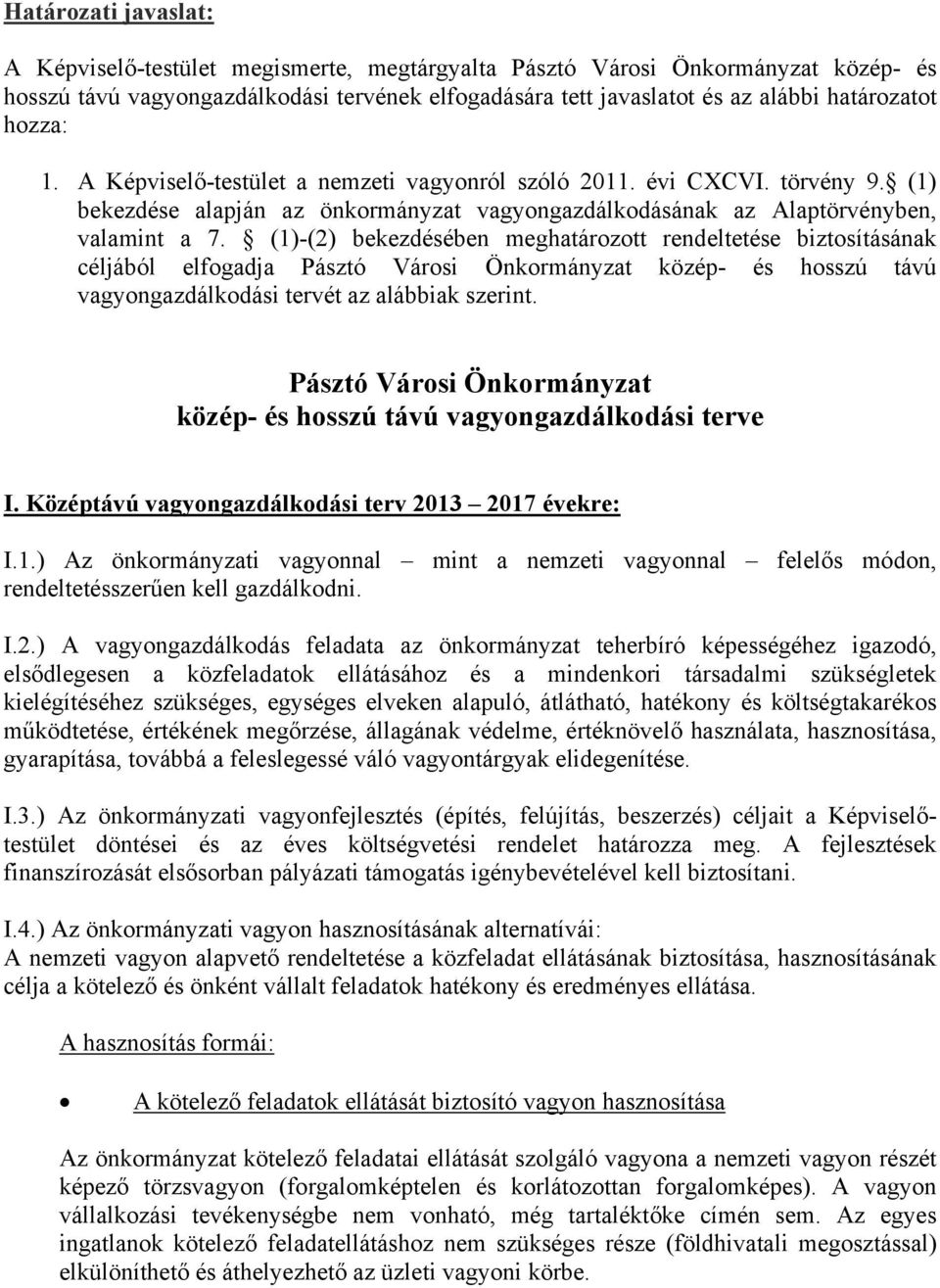 (1)-(2) bekezdésében meghatározott rendeltetése biztosításának céljából elfogadja Pásztó Városi Önkormányzat közép- és hosszú távú vagyongazdálkodási tervét az alábbiak szerint.