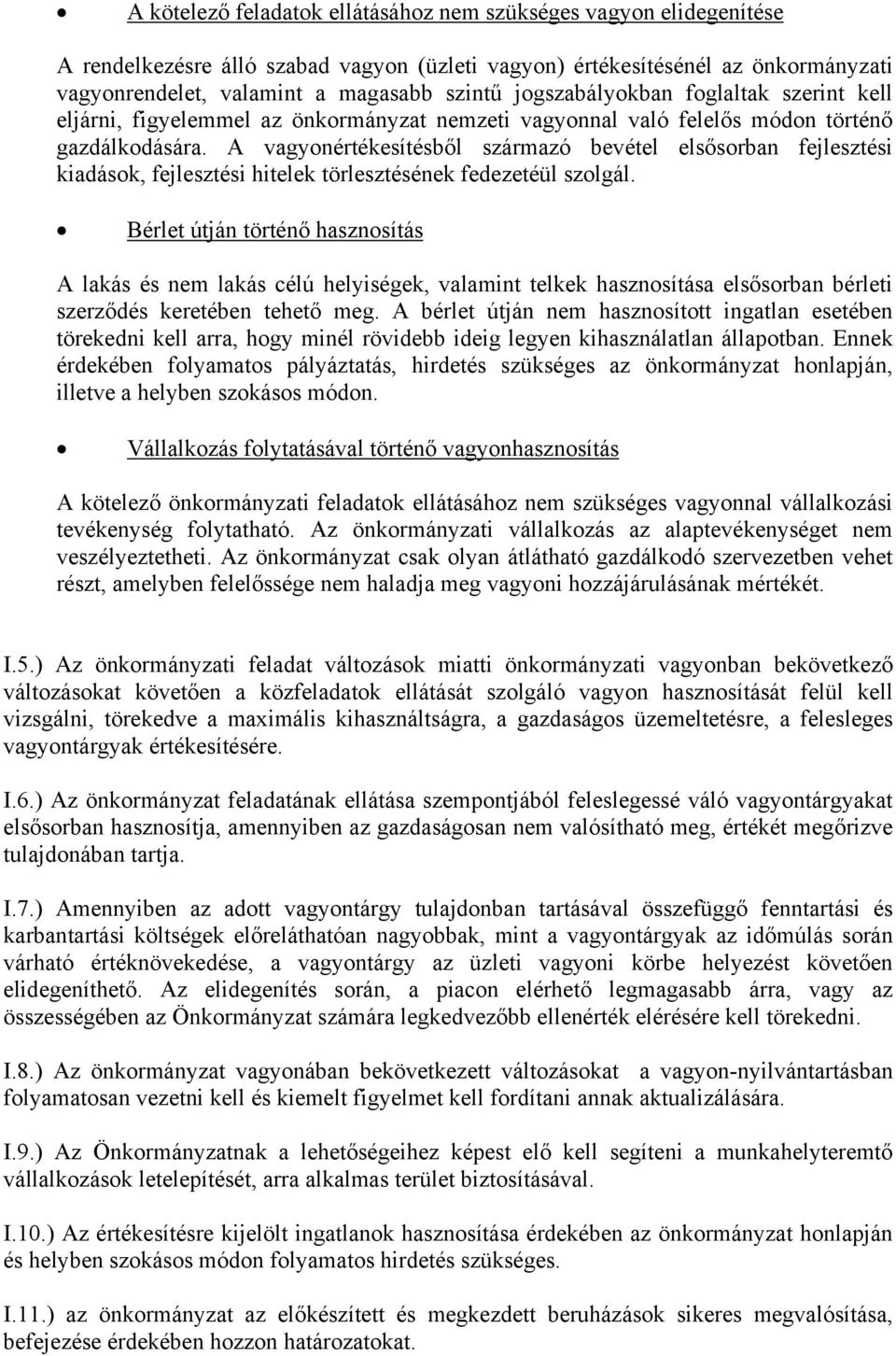 A vagyonértékesítésből származó bevétel elsősorban fejlesztési kiadások, fejlesztési hitelek törlesztésének fedezetéül szolgál.