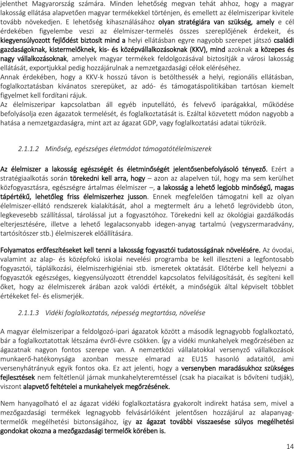 helyi ellátásban egyre nagyobb szerepet játszó családi gazdaságoknak, kistermelőknek, kis- és középvállalkozásoknak (KKV), mind azoknak a közepes és nagy vállalkozásoknak, amelyek magyar termékek