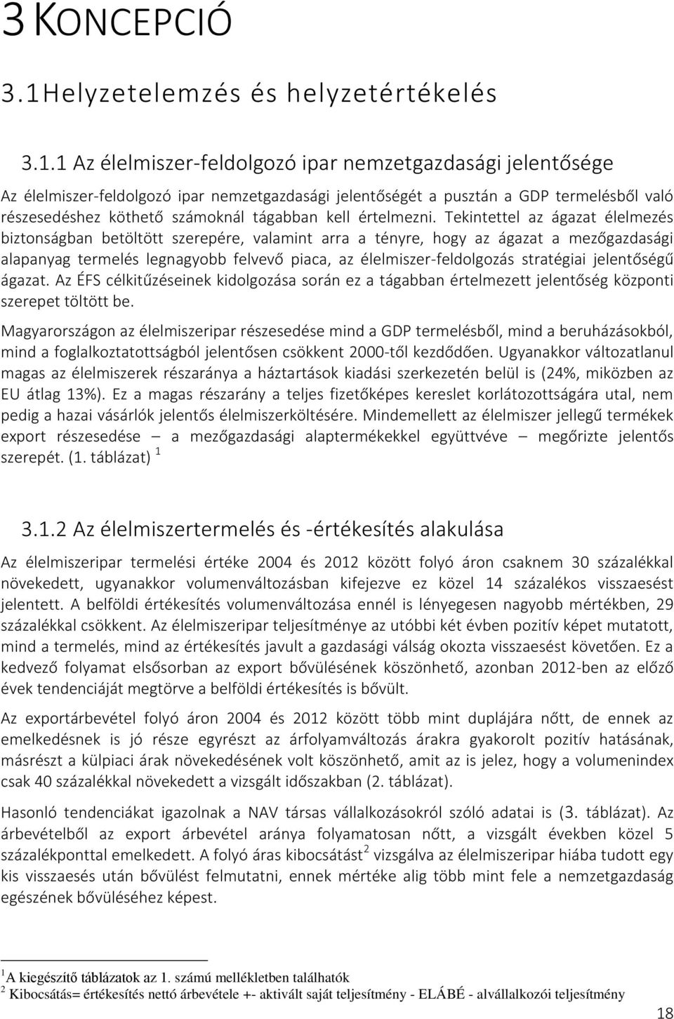 1 Az élelmiszer-feldolgozó ipar nemzetgazdasági jelentősége Az élelmiszer-feldolgozó ipar nemzetgazdasági jelentőségét a pusztán a GDP termelésből való részesedéshez köthető számoknál tágabban kell