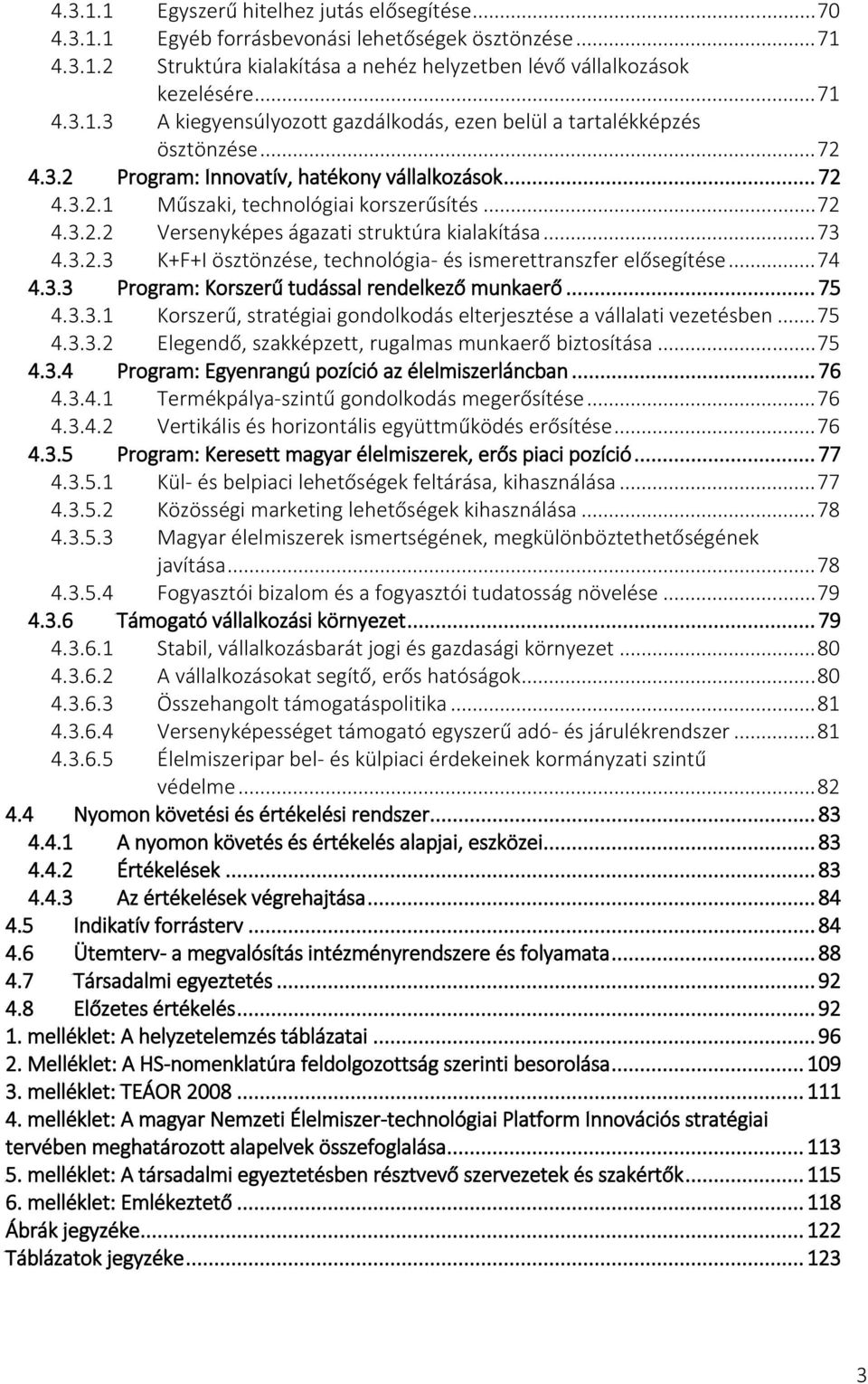 .. 74 4.3.3 Program: Korszerű tudással rendelkező munkaerő... 75 4.3.3.1 Korszerű, stratégiai gondolkodás elterjesztése a vállalati vezetésben... 75 4.3.3.2 Elegendő, szakképzett, rugalmas munkaerő biztosítása.