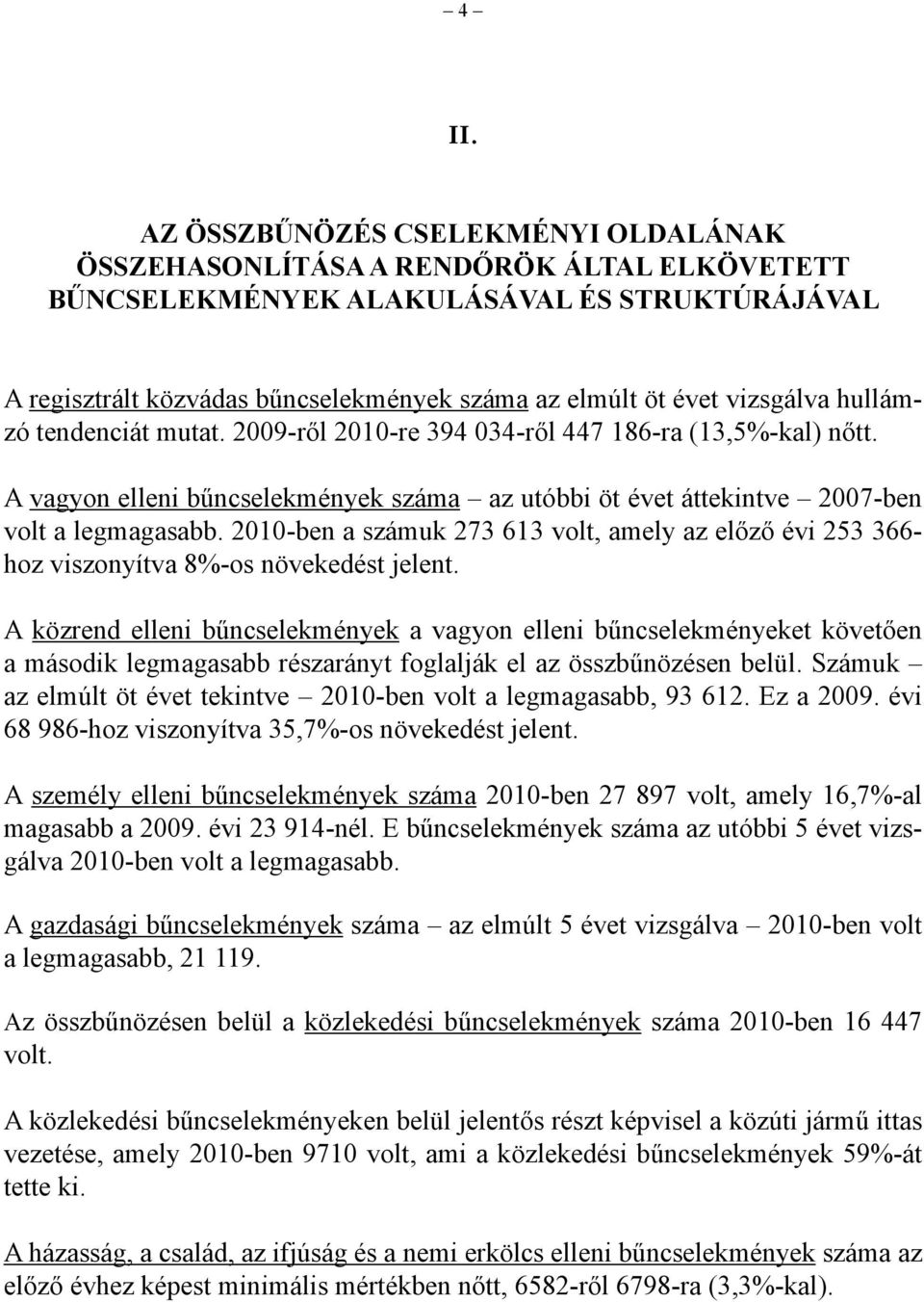 2010-ben a számuk 273 613 volt, amely az előző évi 253 366- hoz viszonyítva 8%-os növekedést jelent.