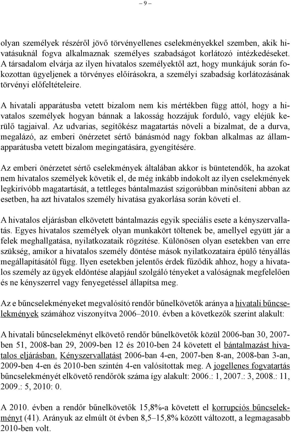 A hivatali apparátusba vetett bizalom nem kis mértékben függ attól, hogy a hivatalos személyek hogyan bánnak a lakosság hozzájuk forduló, vagy eléjük kerülő tagjaival.