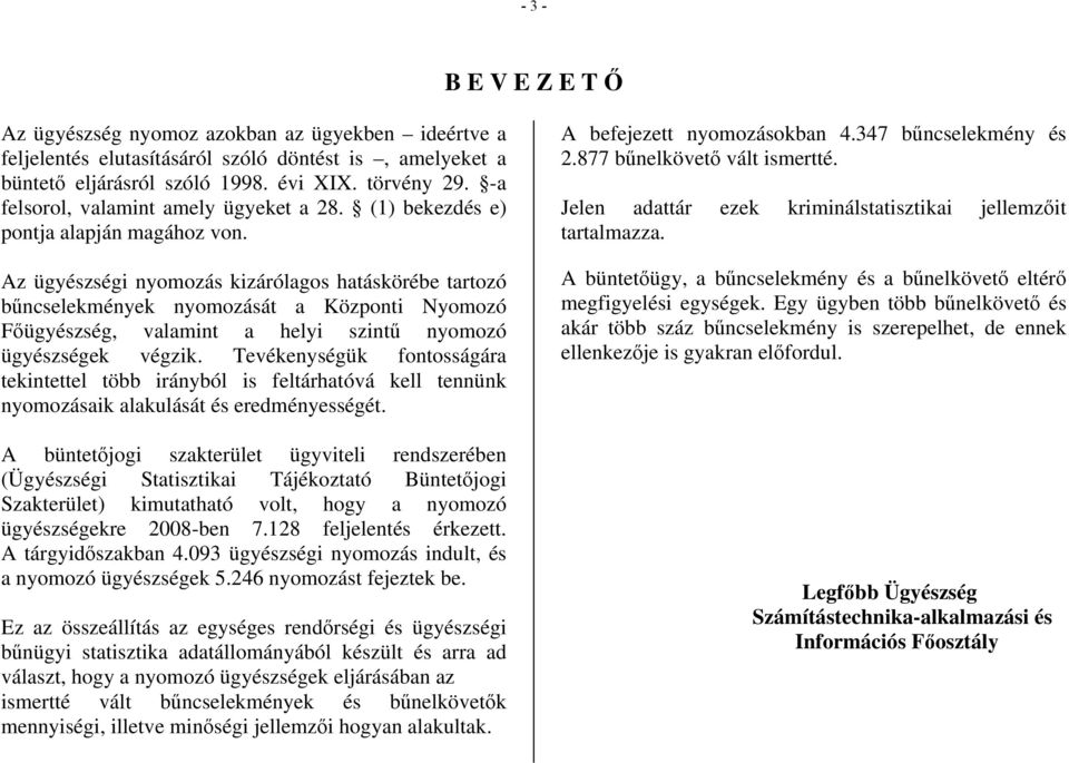 Az ügyészségi kizárólagos hatáskörébe tartozó bűncselekmények át a Központi Nyomozó Főügyészség, valamint a helyi szintű nyomozó ügyészségek végzik.