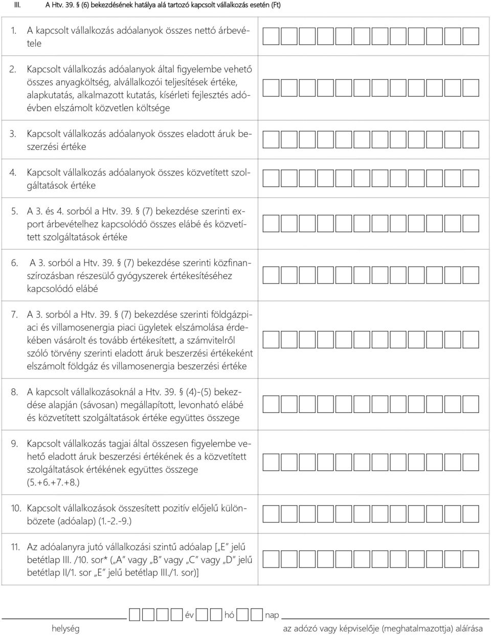 költsége 3. Kapcsolt vállalkozás adóalanyok összes eladott áruk beszerzési értéke 4. Kapcsolt vállalkozás adóalanyok összes közvetített szolgáltatások értéke 5. A 3. és 4. sorból a Htv. 39.