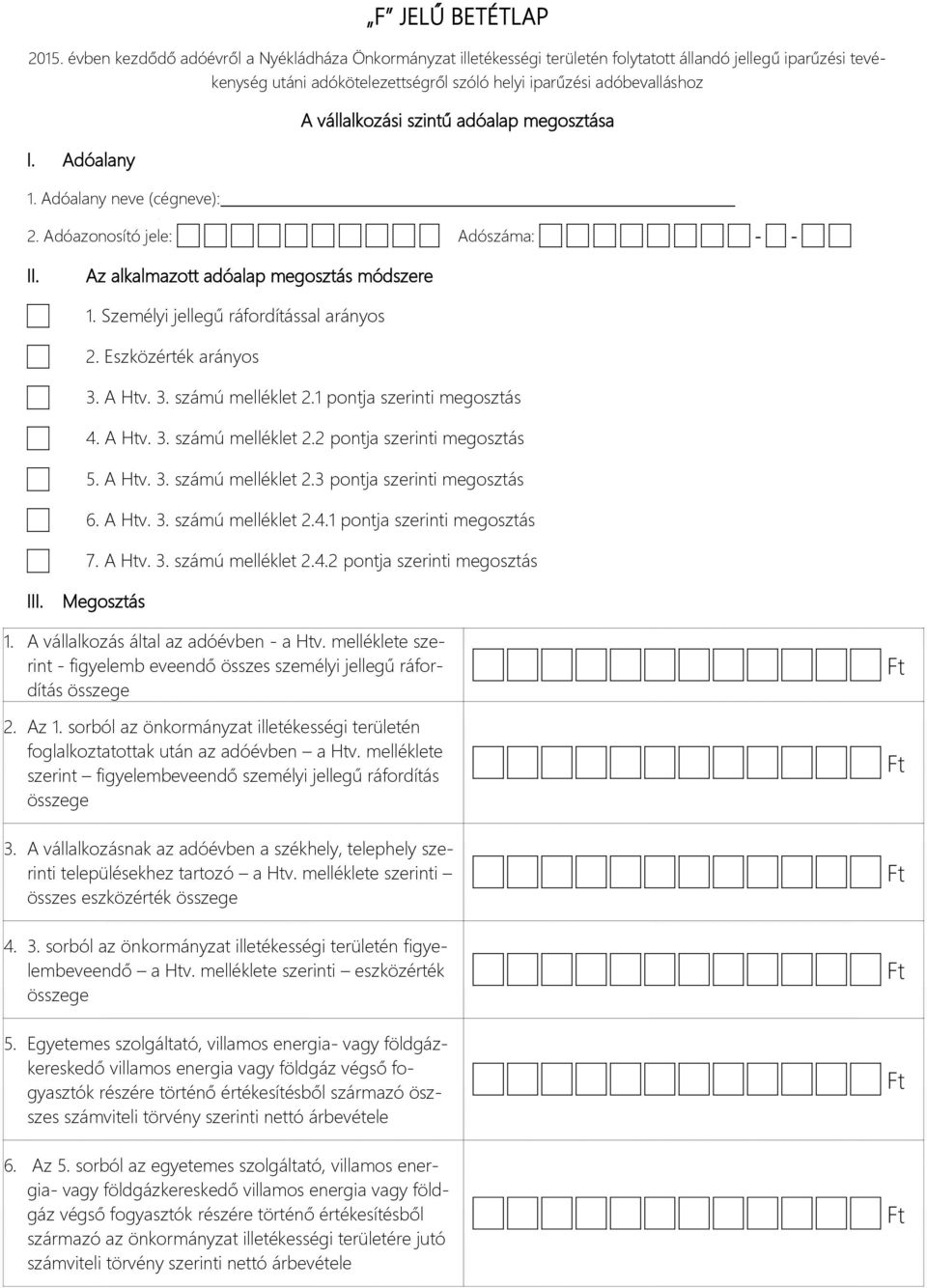 Adóalany A vállalkozási szintű adóalap megosztása 2. Adóazonosító jele: Adószáma: - - II. III. Az alkalmazott adóalap megosztás módszere 1. Személyi jellegű ráfordítással arányos 2.