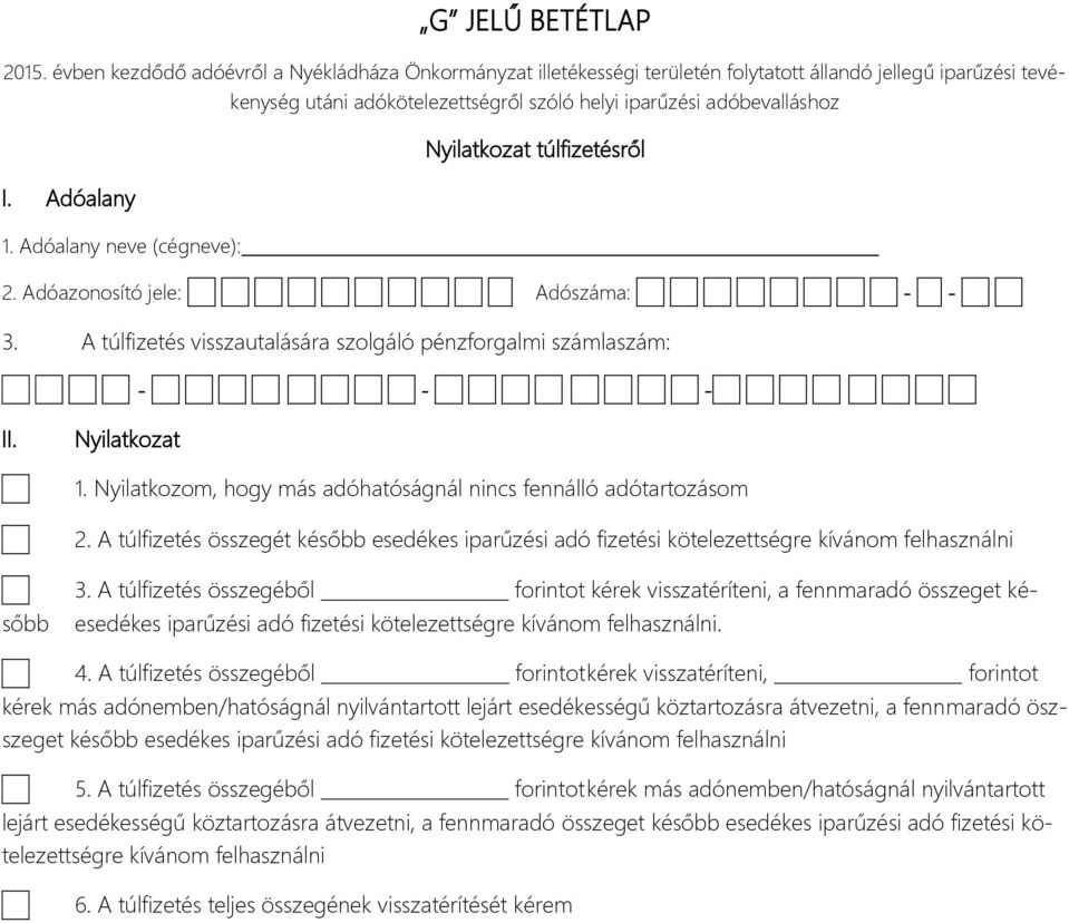 Adóalany Nyilatkozat túlfizetésről 2. Adóazonosító jele: Adószáma: - - 3. A túlfizetés visszautalására szolgáló pénzforgalmi számlaszám: -- - - - - - Nyilatkozat 1.