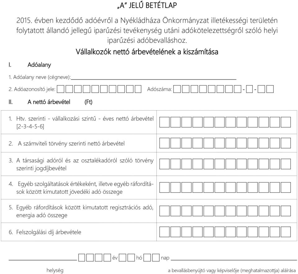 Adóalany Vállalkozók nettó árbevételének a kiszámítása 2. Adóazonosító jele: Adószáma: - - II. A nettó árbevétel (Ft) 1. Htv. szerinti - vállalkozási szintű - éves nettó árbevétel [2-3-4-5-6] 2.