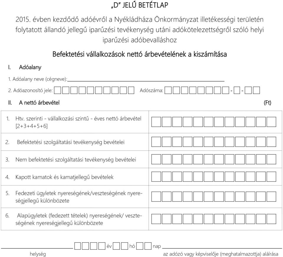 szerinti - vállalkozási szintű - éves nettó árbevétel [2+3+4+5+6] 2. Befektetési szolgáltatási tevékenység bevételei 3. Nem befektetési szolgáltatási tevékenység bevételei 4.