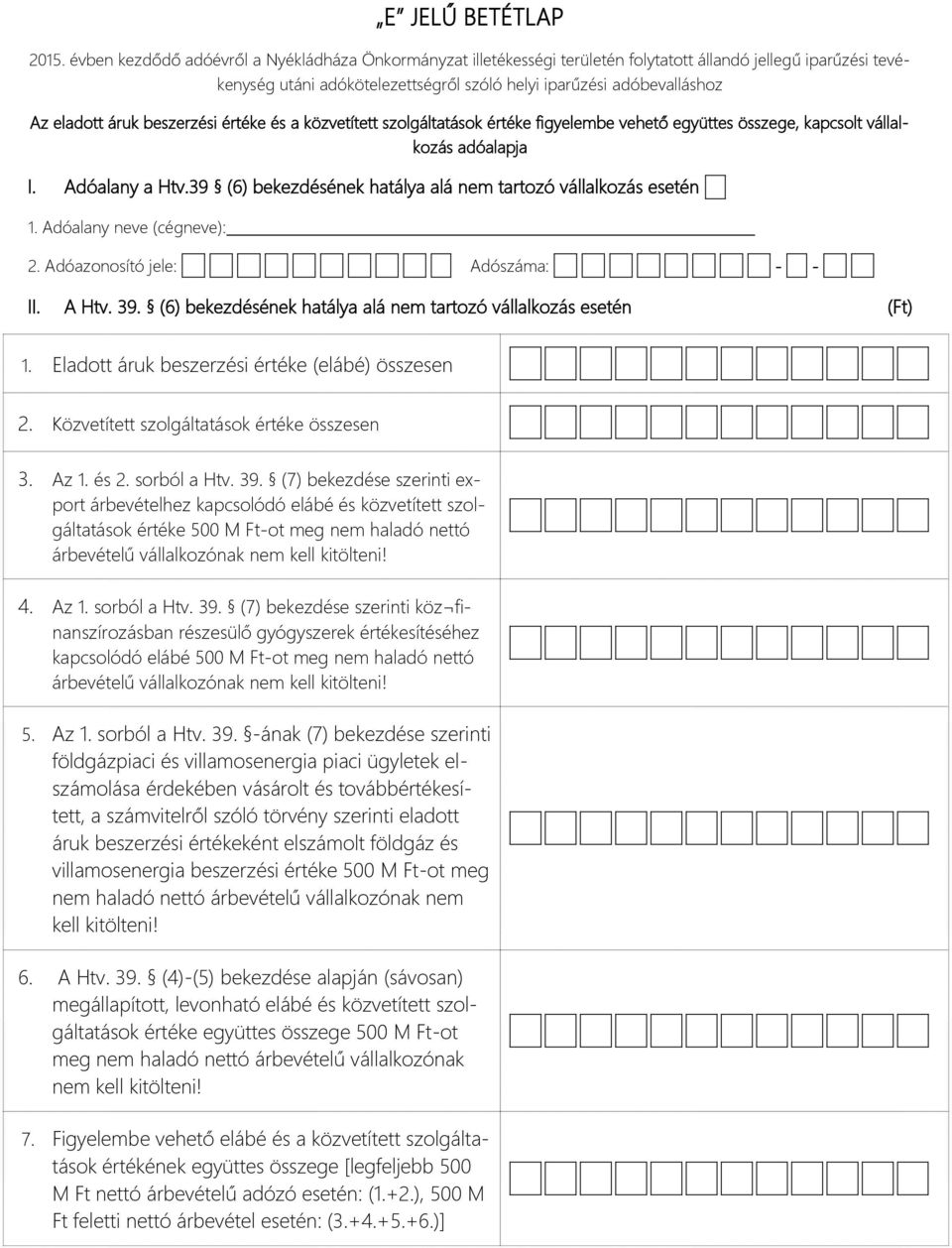 áruk beszerzési értéke és a közvetített szolgáltatások értéke figyelembe vehető együttes összege, kapcsolt vállalkozás adóalapja I. Adóalany a Htv.