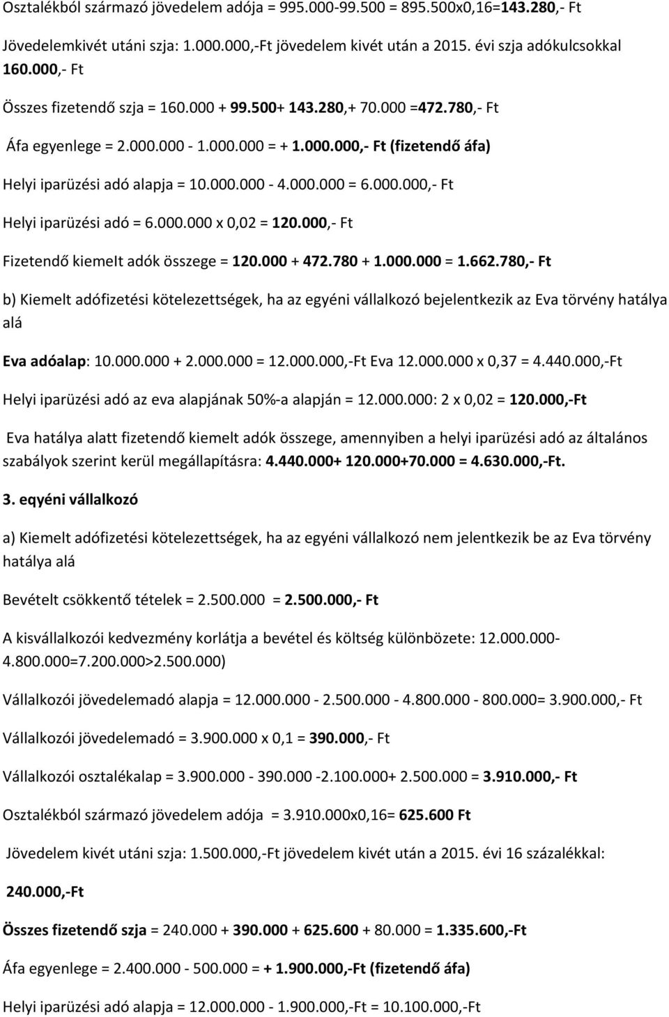 000.000, Ft Helyi iparüzési adó = 6.000.000 x 0,02 = 120.000, Ft Fizetendő kiemeit adók összege = 120.000 + 472.780 + 1.000.000 = 1.662.780, Ft Eva adóalap: 10.000.000 + 2.000.000 = 12.000.000, Ft Eva 12.