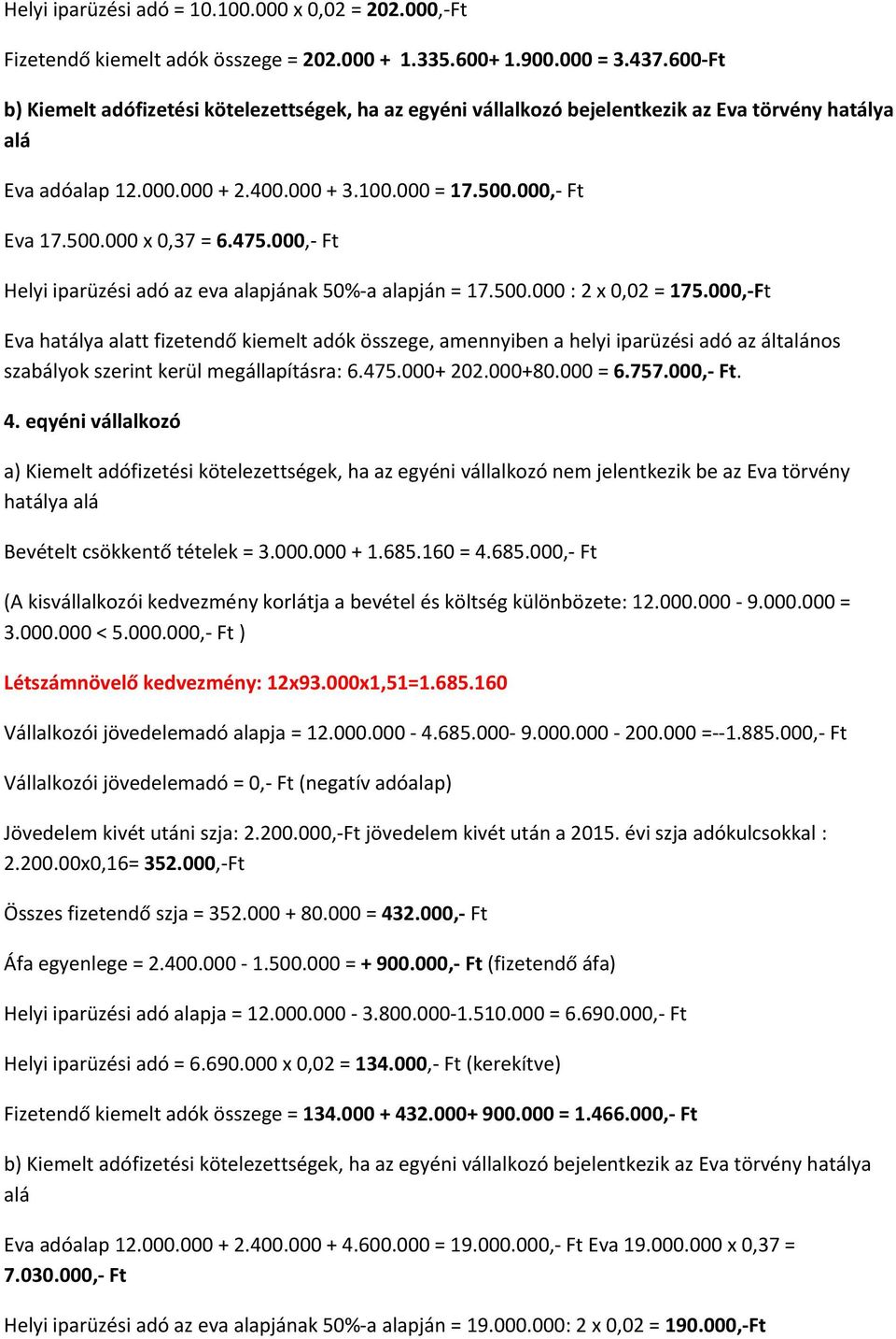 000, Ft Eva hatálya alatt fizetendő kiemelt adók összege, amennyiben a helyi iparüzési adó az áltnos szabályok szerint kerül megállapításra: 6.475.000+ 202.000+80.000 = 6.757.000, Ft. 4.