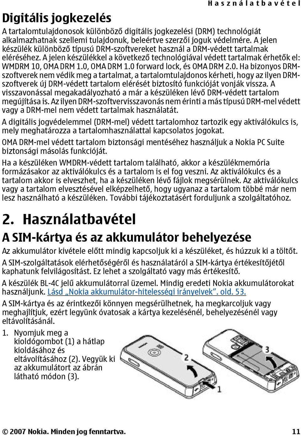 0, OMA DRM 1.0 forward lock, és OMA DRM 2.0. Ha bizonyos DRMszoftverek nem védik meg a tartalmat, a tartalomtulajdonos kérheti, hogy az ilyen DRMszoftverek új DRM-védett tartalom elérését biztosító funkcióját vonják vissza.