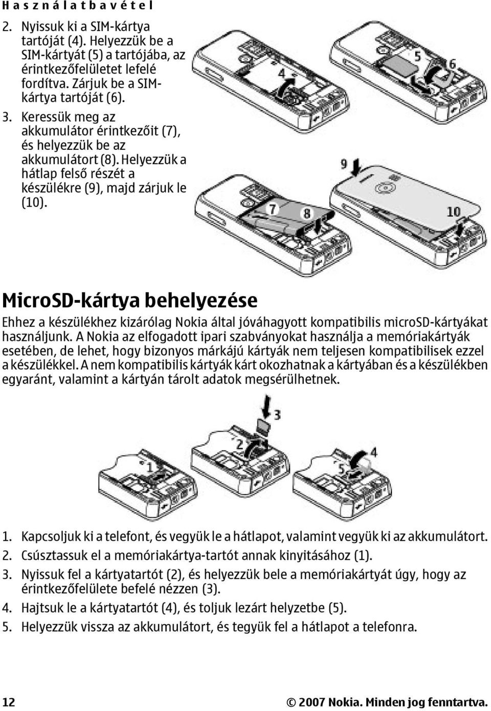 MicroSD-kártya behelyezése Ehhez a készülékhez kizárólag Nokia által jóváhagyott kompatibilis microsd-kártyákat használjunk.