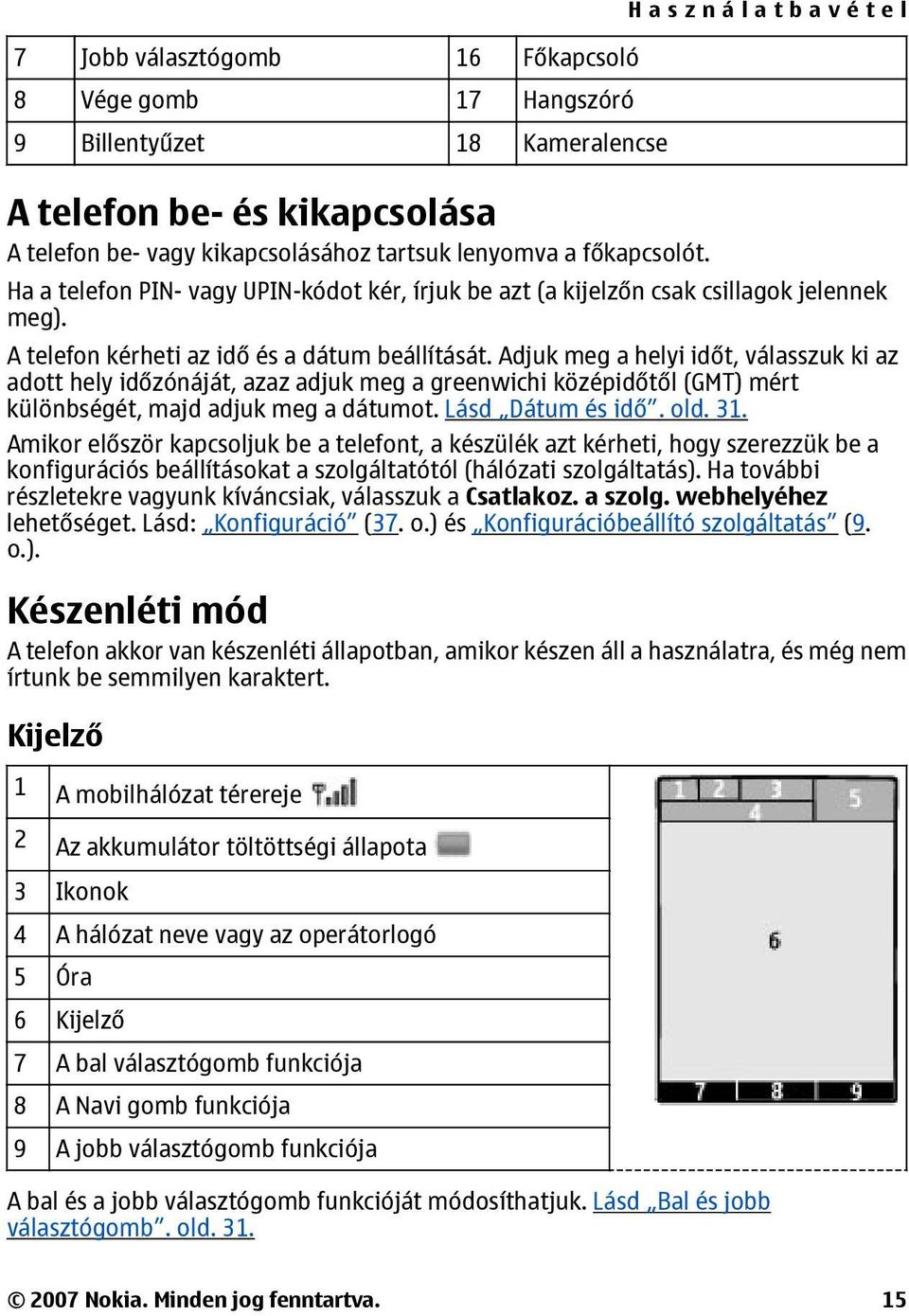 Adjuk meg a helyi időt, válasszuk ki az adott hely időzónáját, azaz adjuk meg a greenwichi középidőtől (GMT) mért különbségét, majd adjuk meg a dátumot. Lásd Dátum és idő. old. 31.
