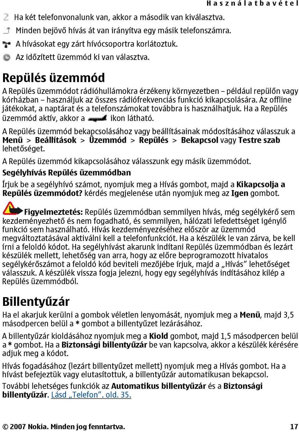 Használatbavétel Repülés üzemmód A Repülés üzemmódot rádióhullámokra érzékeny környezetben például repülőn vagy kórházban használjuk az összes rádiófrekvenciás funkció kikapcsolására.