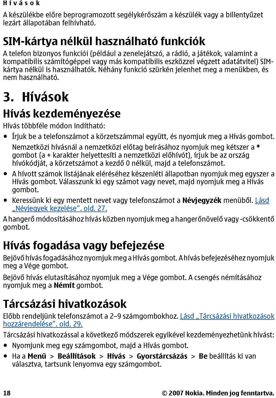 adatátvitel) SIMkártya nélkül is használhatók. Néhány funkció szürkén jelenhet meg a menükben, és nem használható. 3.