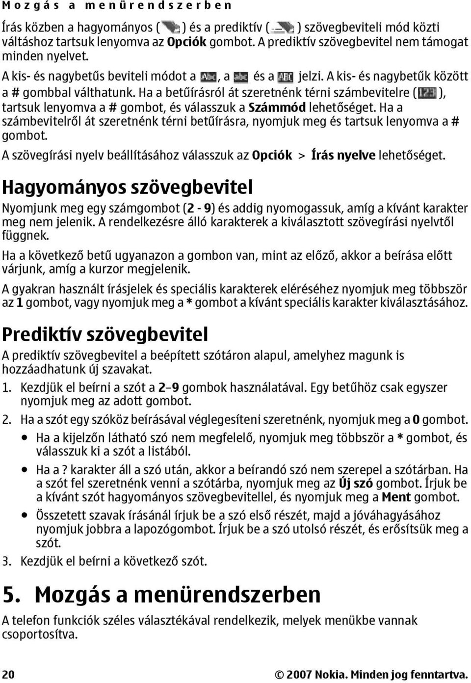 Ha a betűírásról át szeretnénk térni számbevitelre ( ), tartsuk lenyomva a # gombot, és válasszuk a Számmód lehetőséget.