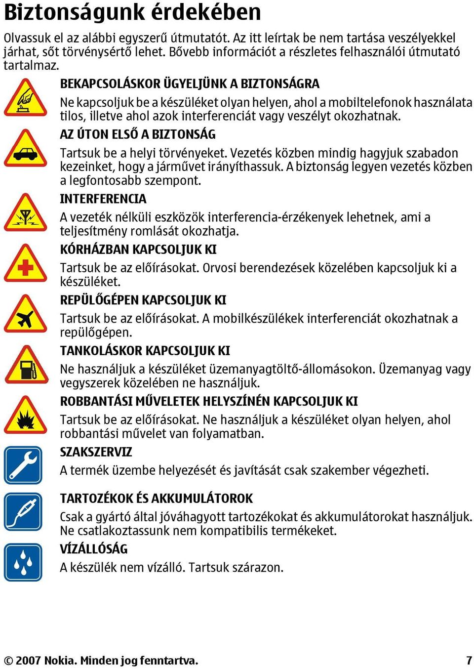BEKAPCSOLÁSKOR ÜGYELJÜNK A BIZTONSÁGRA Ne kapcsoljuk be a készüléket olyan helyen, ahol a mobiltelefonok használata tilos, illetve ahol azok interferenciát vagy veszélyt okozhatnak.