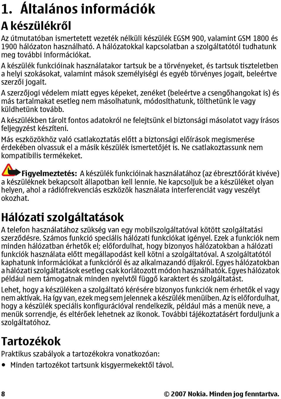 A készülék funkcióinak használatakor tartsuk be a törvényeket, és tartsuk tiszteletben a helyi szokásokat, valamint mások személyiségi és egyéb törvényes jogait, beleértve szerzői jogait.