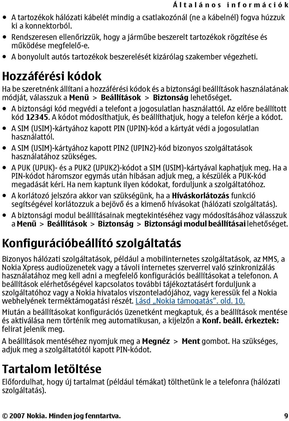Hozzáférési kódok Ha be szeretnénk állítani a hozzáférési kódok és a biztonsági beállítások használatának módját, válasszuk a Menü > Beállítások > Biztonság lehetőséget.