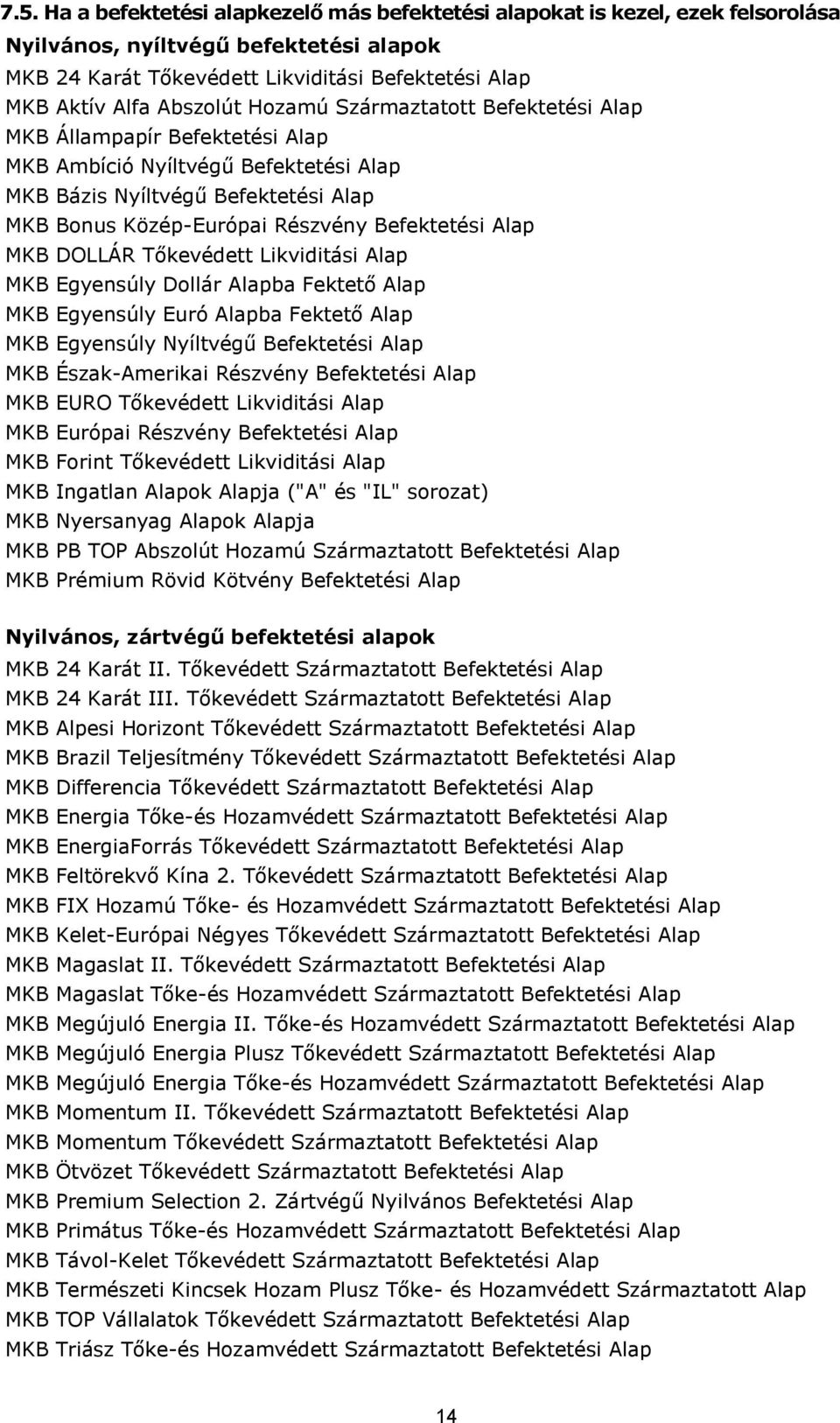 Alap MKB DOLLÁR Tőkevédett Likviditási Alap MKB Egyensúly Dollár Alapba Fektető Alap MKB Egyensúly Euró Alapba Fektető Alap MKB Egyensúly Nyíltvégű Befektetési Alap MKB Észak-Amerikai Részvény