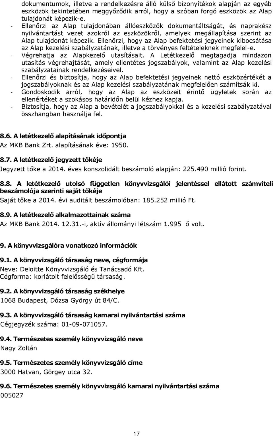 Ellenőrzi, hogy az Alap befektetési jegyeinek kibocsátása az Alap kezelési szabályzatának, illetve a törvényes feltételeknek megfelel-e. - Végrehatja az Alapkezelő utasításait.