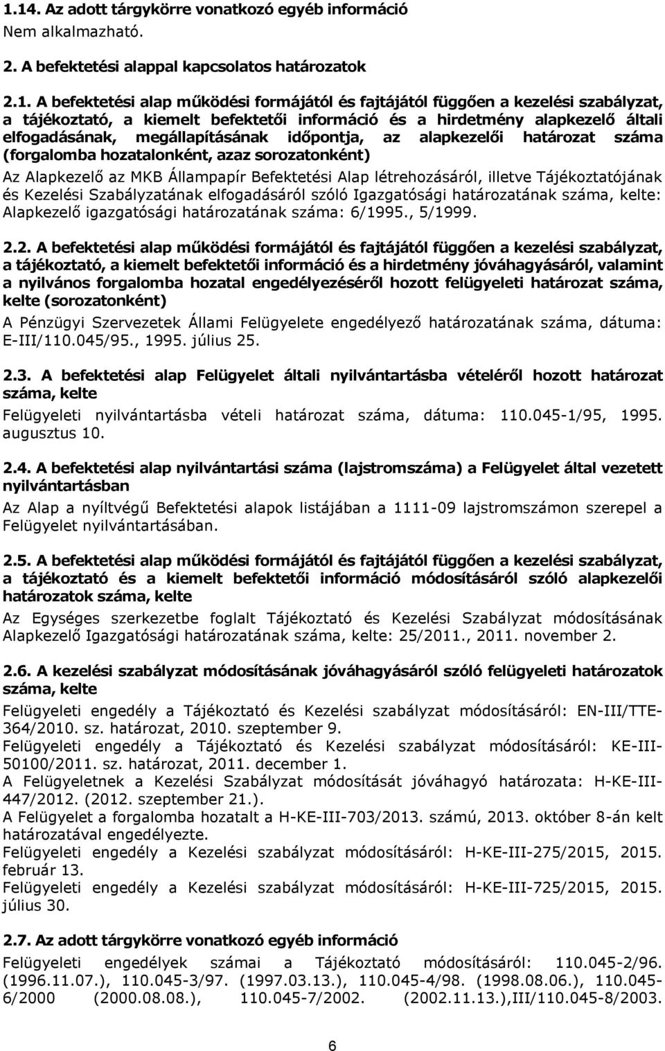 Az Alapkezelő az MKB Állampapír Befektetési Alap létrehozásáról, illetve Tájékoztatójának és Kezelési Szabályzatának elfogadásáról szóló Igazgatósági határozatának száma, kelte: Alapkezelő