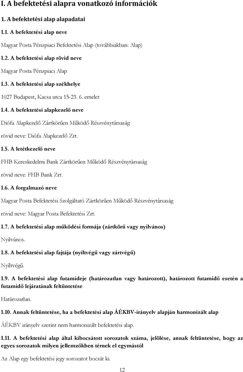 A befektetési alapkezelő neve Diófa Alapkezelő Zártkörűen Működő Részvénytársaság rövid neve: Diófa Alapkezelő Zrt. 1.5.