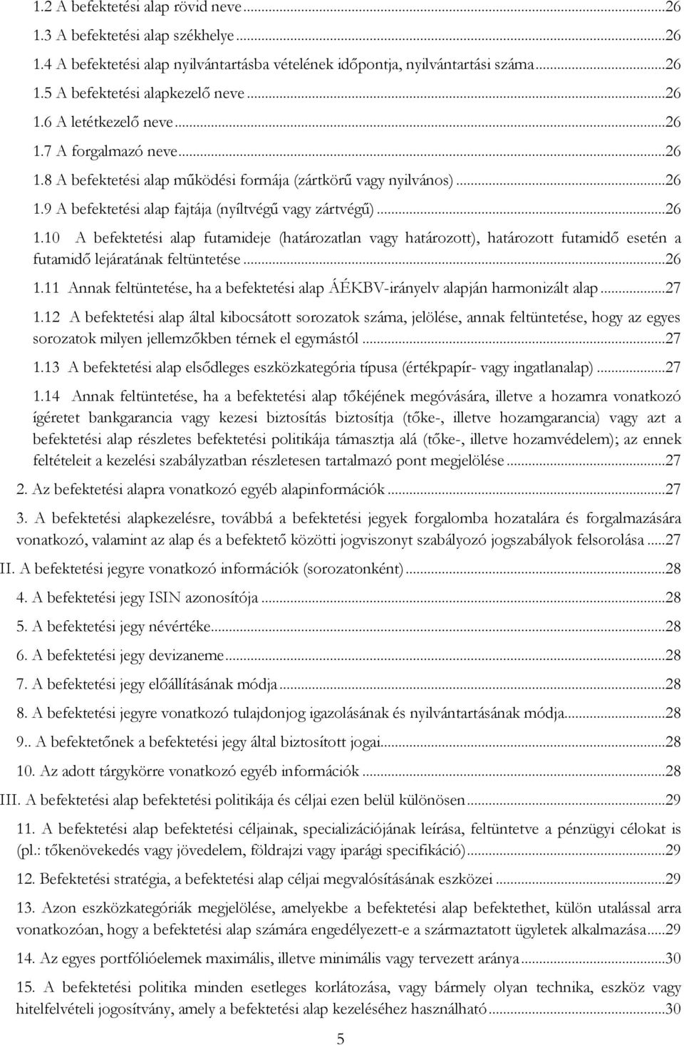 ..26 1.11 Annak feltüntetése, ha a befektetési alap ÁÉKBV-irányelv alapján harmonizált alap...27 1.