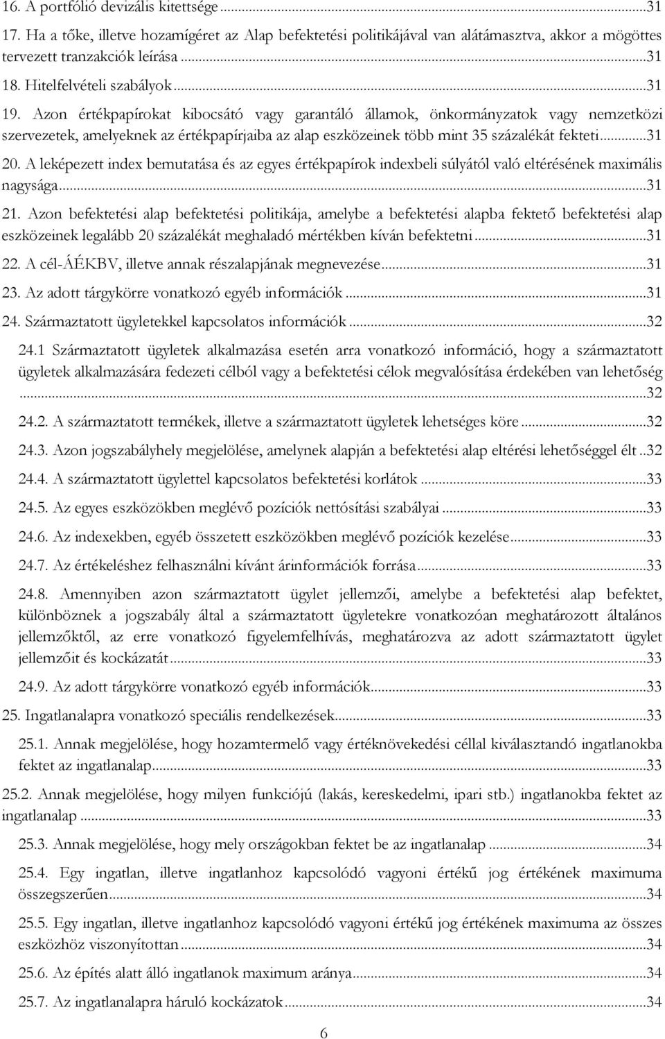 Azon értékpapírokat kibocsátó vagy garantáló államok, önkormányzatok vagy nemzetközi szervezetek, amelyeknek az értékpapírjaiba az alap eszközeinek több mint 35 százalékát fekteti...31 20.