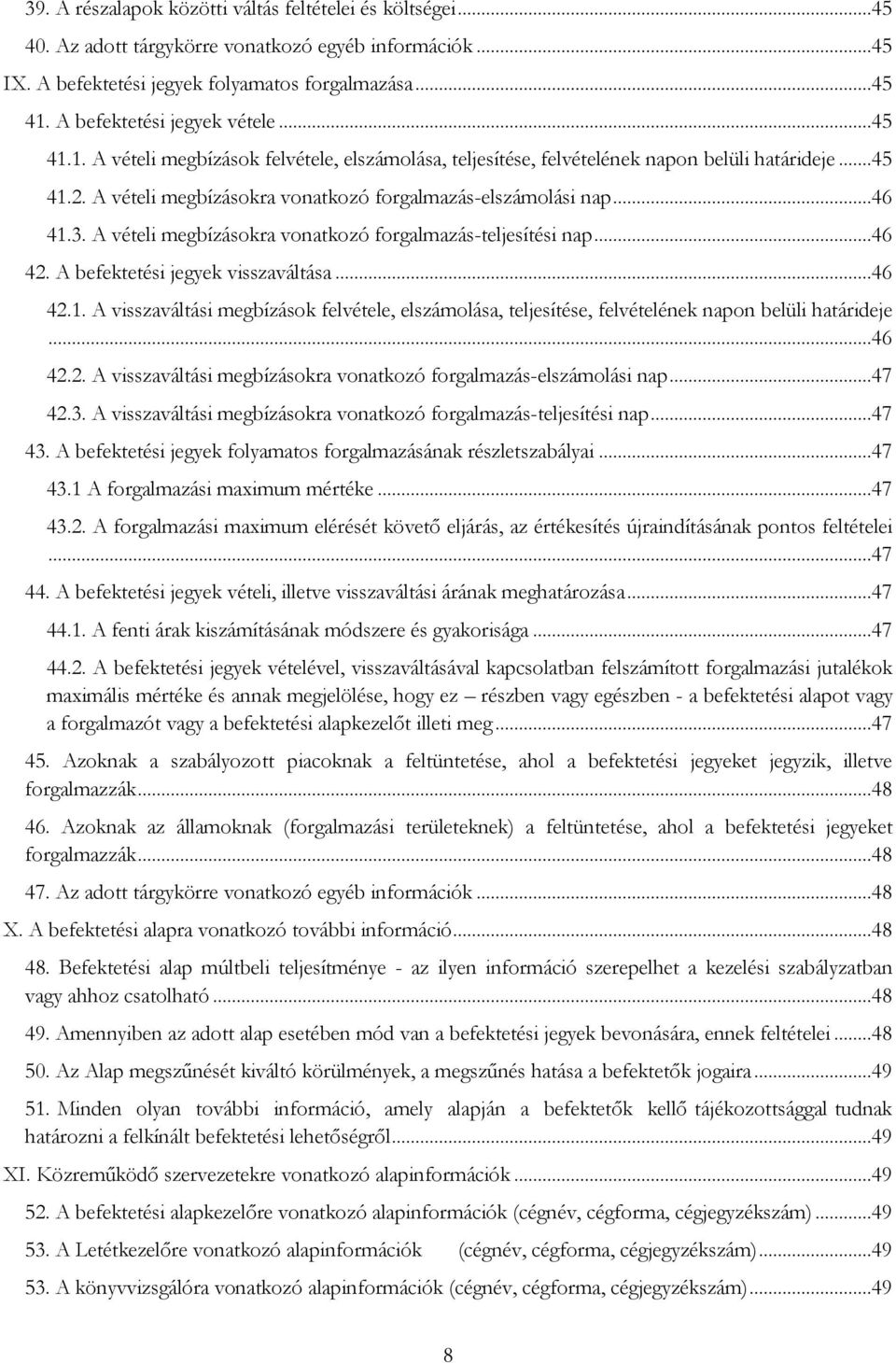 A vételi megbízásokra vonatkozó forgalmazás-elszámolási nap...46 41.3. A vételi megbízásokra vonatkozó forgalmazás-teljesítési nap...46 42. A befektetési jegyek visszaváltása...46 42.1. A visszaváltási megbízások felvétele, elszámolása, teljesítése, felvételének napon belüli határideje.