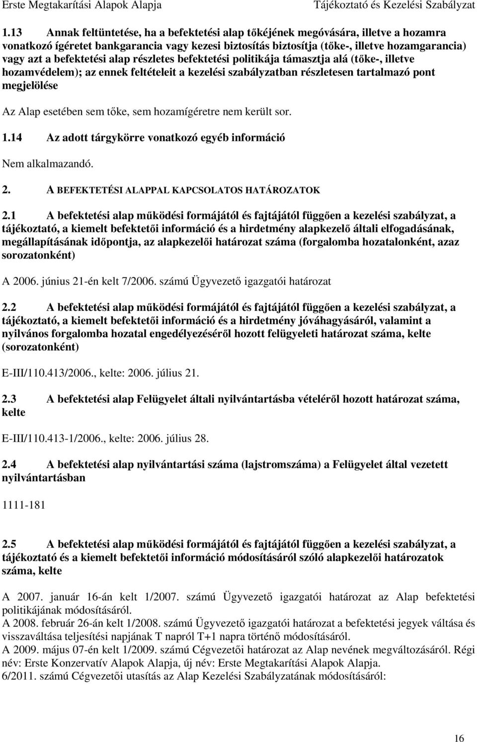 sem tőke, sem hozamígéretre nem került sor. 1.14 Az adott tárgykörre vonatkozó egyéb információ 2. A BEFEKTETÉSI ALAPPAL KAPCSOLATOS HATÁROZATOK 2.