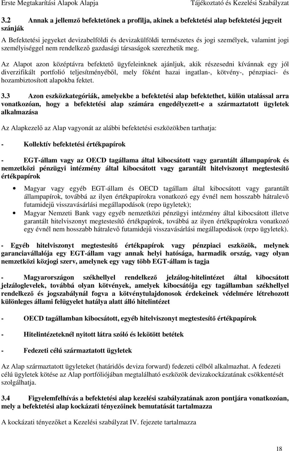 Az Alapot azon középtávra befektető ügyfeleinknek ajánljuk, akik részesedni kívánnak egy jól diverzifikált portfolió teljesítményéből, mely főként hazai ingatlan-, kötvény-, pénzpiaci- és