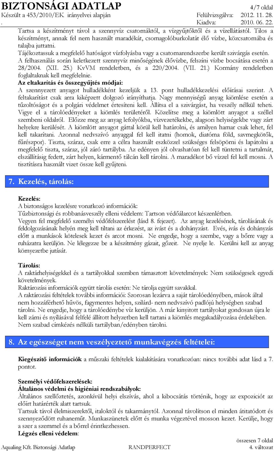 Tájékoztassuk a megfelelı hatóságot vízfolyásba vagy a csatornarendszerbe került szivárgás esetén.