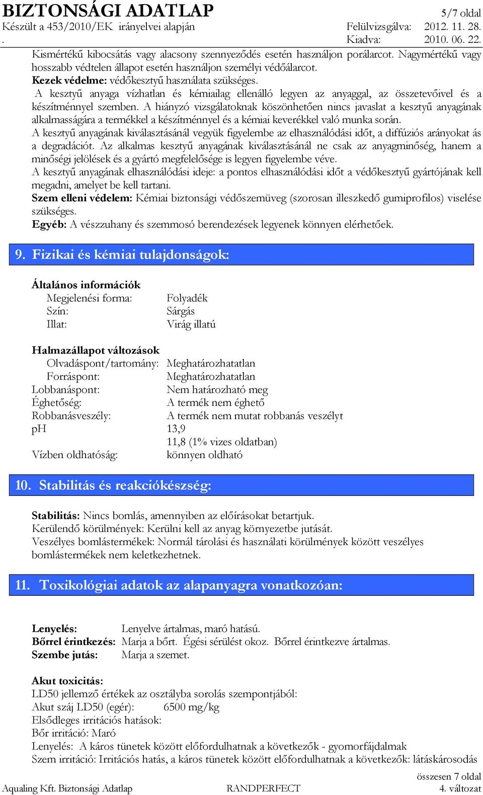A hiányzó vizsgálatoknak köszönhetıen nincs javaslat a kesztyő anyagának alkalmasságára a termékkel a készítménnyel és a kémiai keverékkel való munka során.