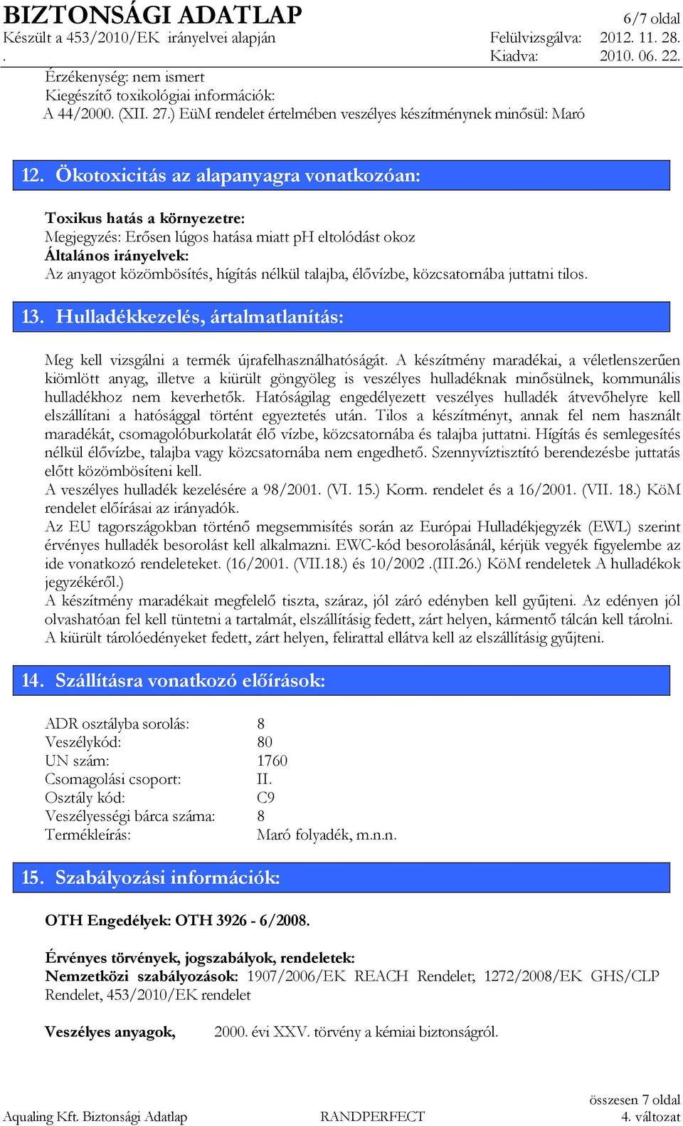 élıvízbe, közcsatornába juttatni tilos. 13. Hulladékkezelés, ártalmatlanítás: Meg kell vizsgálni a termék újrafelhasználhatóságát.