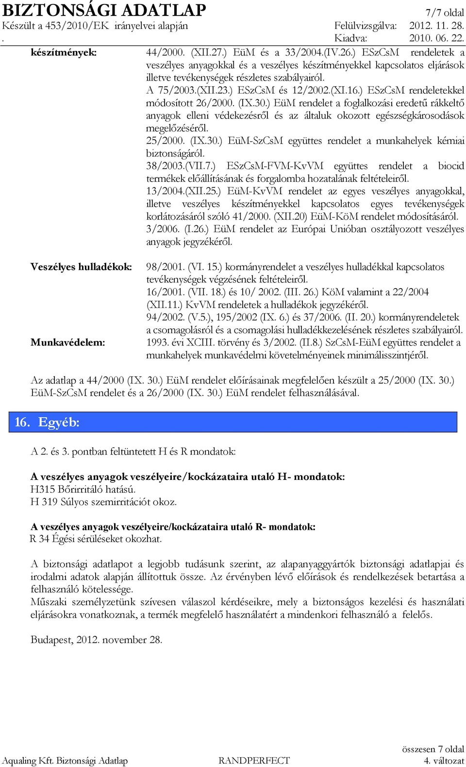) ESzCsM rendeletekkel módosított 26/2000. (IX.30.) EüM rendelet a foglalkozási eredető rákkeltı anyagok elleni védekezésrıl és az általuk okozott egészségkárosodások megelızésérıl. 25/2000. (IX.30.) EüM-SzCsM együttes rendelet a munkahelyek kémiai biztonságáról.