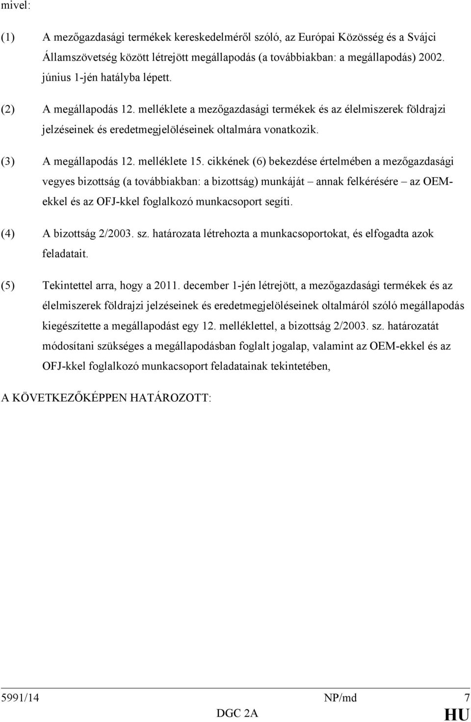 melléklete 15. cikkének (6) bekezdése értelmében a mezőgazdasági vegyes bizottság (a továbbiakban: a bizottság) munkáját annak felkérésére az OEMekkel és az OFJ-kkel foglalkozó munkacsoport segíti.