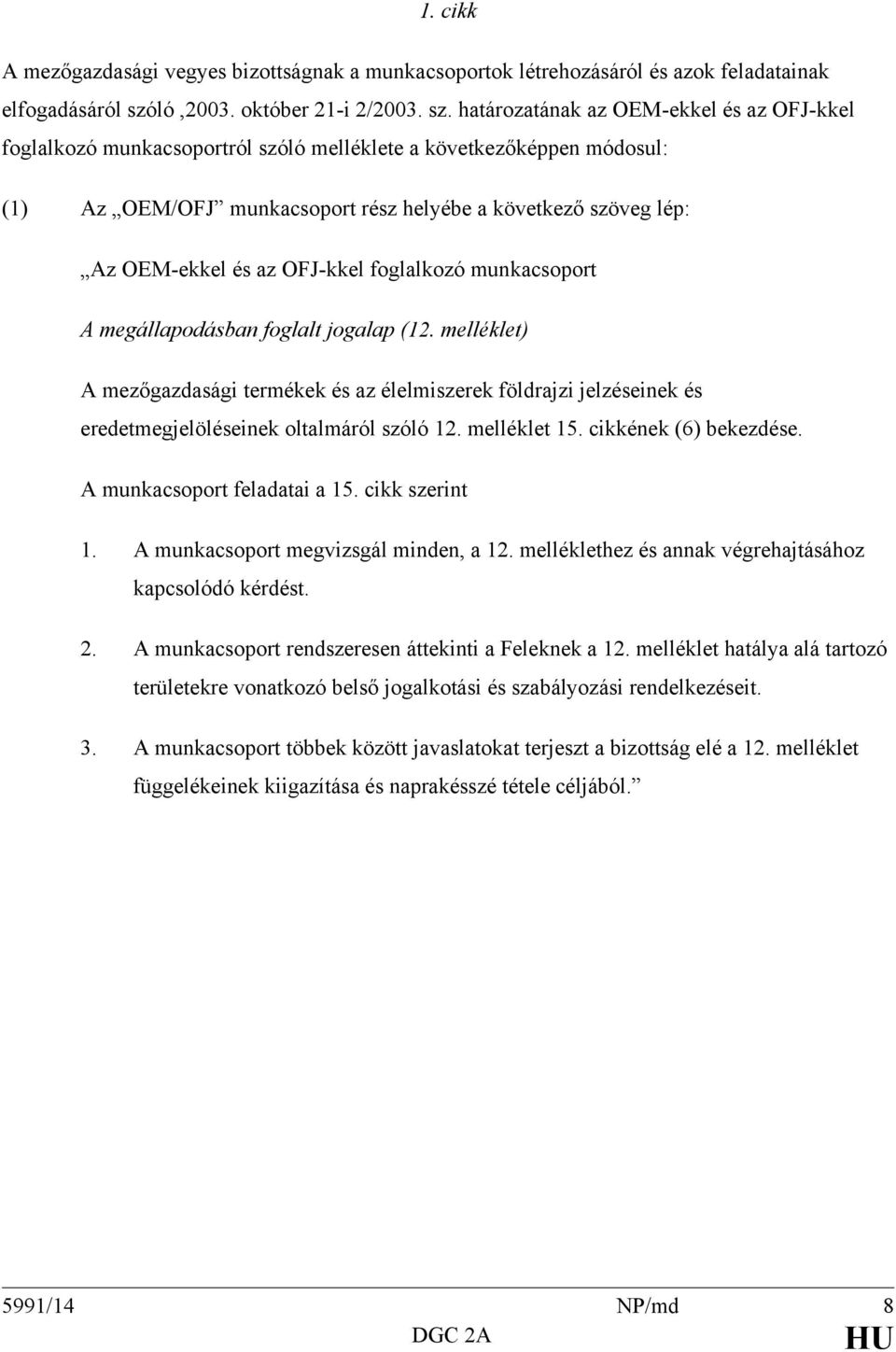 határozatának az OEM-ekkel és az OFJ-kkel foglalkozó munkacsoportról szóló melléklete a következőképpen módosul: (1) Az OEM/OFJ munkacsoport rész helyébe a következő szöveg lép: Az OEM-ekkel és az