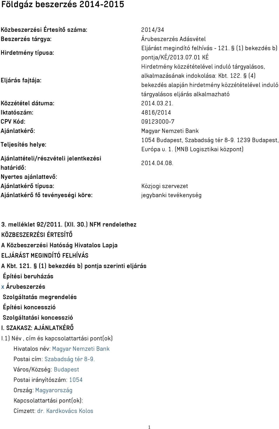 (4) bekezdés alapján hirdetmény közzétételével induló tárgyalásos eljárás alkalmazható Közzététel dátuma: 2014.03.21.