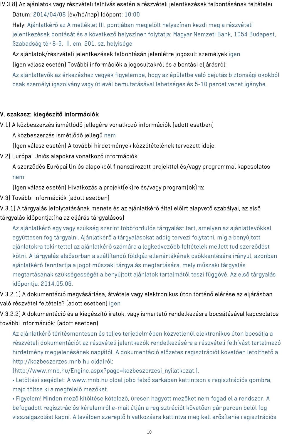 helyisége Az ajánlatok/részvételi jelentkezések felbontásán jelenlétre jogosult személyek igen (igen válasz esetén) További információk a jogosultakról és a bontási eljárásról: Az ajánlattevők az
